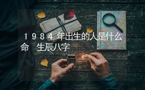 1984出生|1984年出生的人是什么命 1984年出生是属什么命